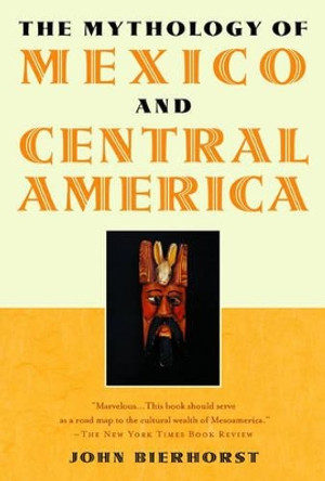 The Mythology of Mexico and Central America John Bierhorst 9780195146219