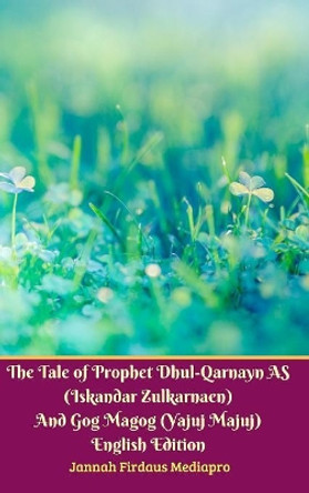 The Tale of Prophet Dhul-Qarnayn AS (Iskandar Zulkarnaen) And Gog Magog (Yajuj Majuj) English Edition Hardcover Version Jannah Firdaus Mediapro 9780368576676