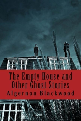The Empty House and Other Ghost Stories Algernon Blackwood 9781986006965