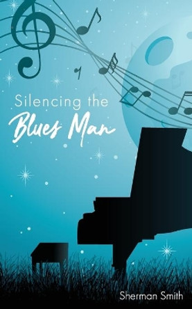 Silencing the Blues Man Sherman L Smith 9780578612614