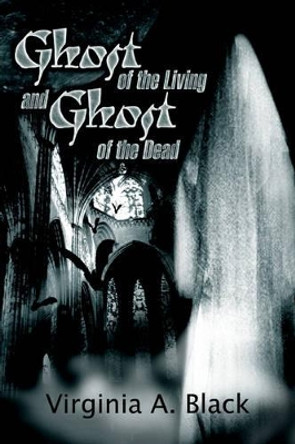 Ghost of the Living and Ghost of the Dead Virginia A Black 9780595320387