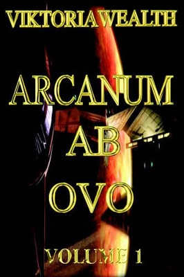 Arcanum AB Ovo: Volume 1 Viktoria Wealth 9780595332588