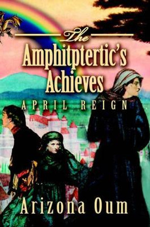 The Amphitptertic's Achieves: April Reign Arizona Oum 9780595373222