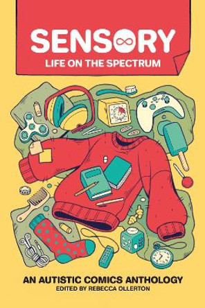 Sensory: Life on the Spectrum: An Autistic Comics Anthology Bex Ollerton 9781524874766