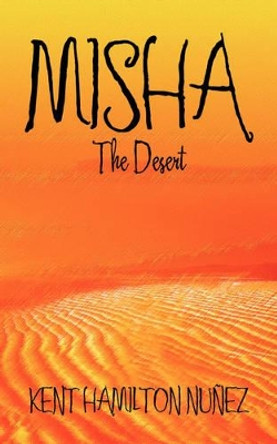 Misha: The Desert Kent Hamilton Nunez 9780595478088