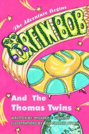 Orfin Bob and the Thomas Twins: The Adventure Begins Michael T Gunning 9780595795321