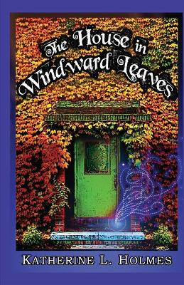 The House in Windward Leaves by Katherine L Holmes