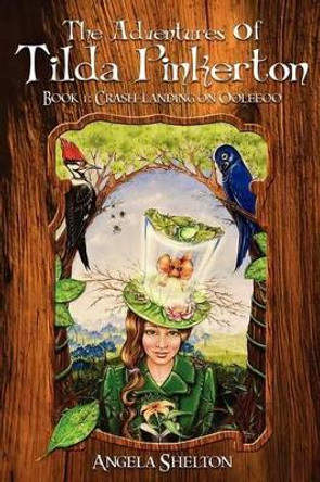 The Adventures of Tilda Pinkerton: Book 1: Crash-landing on Ooleeoo Angela Shelton 9780615646770