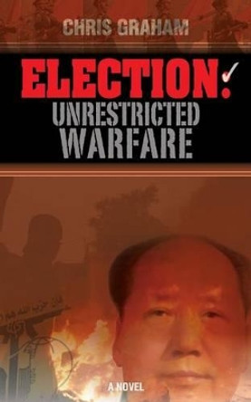 Election: Unrestricted Warfare Chris Graham 9780692782521