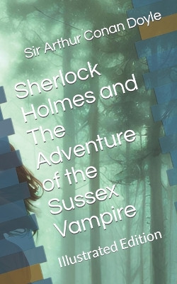 Sherlock Holmes and The Adventure of the Sussex Vampire by Sir Arthur Conan Doyle