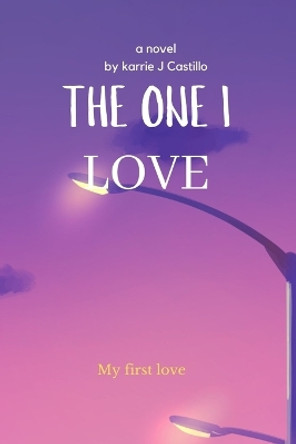 The one I love by Karrie J Castillo