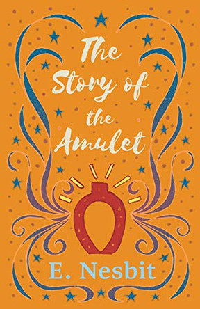 The Story of the Amulet E Nesbit 9781528713115