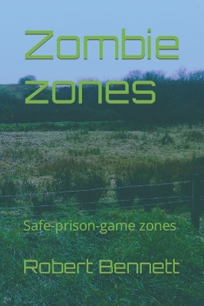 Zombie zones: Safe-prison-game zones Robert Paul Bennett 9798376142301