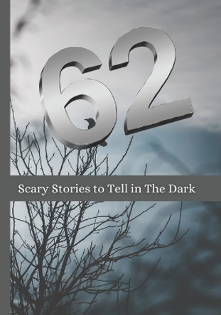 62 Scary Stories to Tell in The Dark: New Horror and Paranormal Stories For Adults Rohit Sharma 9798814842077