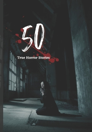 50 True Horror Stories: scary stories to tell in the dark treasury book Collection Rohit Sharma 9798822350311