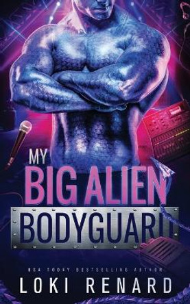 My Big Alien Bodyguard: A Dark Sci Fi Romance Loki Renard 9798377464969