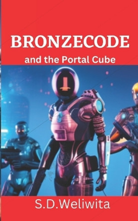 Bronzecode and the Portal Cube S D Weliwita 9798377547488