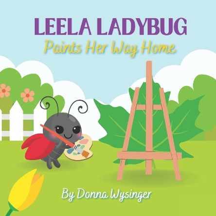 Leela Ladybug Paints Her Way Home: Turning a Weakness into a Strength Donna Wysinger 9798377820185