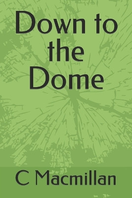 Down to the Dome by C MacMillan