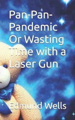 Pan-Pan-Pandemic Or Wasting Time with a Laser Gun by Edmund Wells