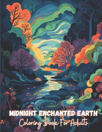 Midnight Enchanted Earth Coloring Book: Adult Coloring Book, Nature, Landscape For Stress Relief Edward Hayes 9798390113554