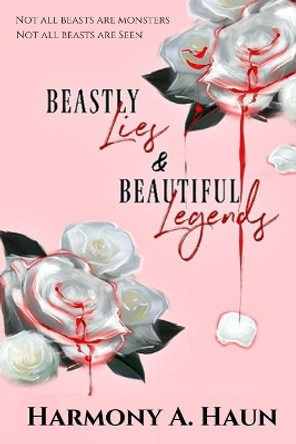 Beastly Lies & Beautiful Legends by Harmony A Haun Beastly Lies & Beautiful Legends by Harmony A Haun