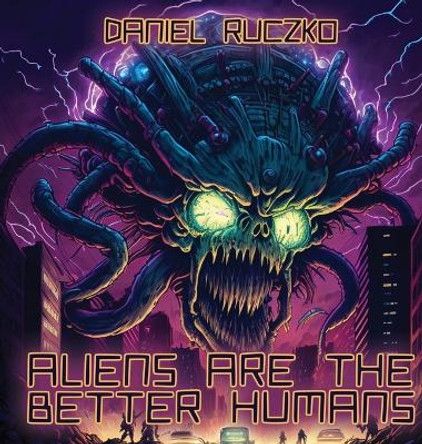Aliens Are The Better Humans Daniel Ruczko 9798987997901