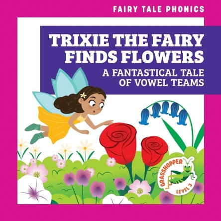 Trixie the Fairy Finds Flowers: A Fantastical Tale of Vowel Teams Rebecca Donnelly 9798885246293