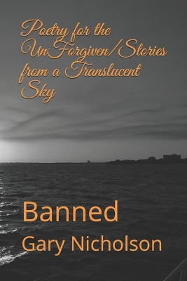 Poetry for the UnForgiven/Stories from a Translucent Sky 3rd Edition by Gary Nicholson