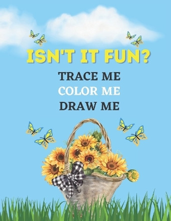 ISN'T IT FUN? Trace Me, Draw Me, Color Me Ann-Marie Porter-Williams 9798391768357