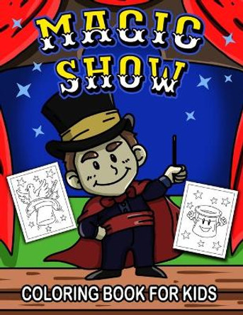 Magic Show Coloring Book for Kids: A Cute Collection of Magician Theme Coloring Pages for Preschool & Elementary Little Boys & Girls Ages 4-8 Busy Bee Coloring 9798703445006