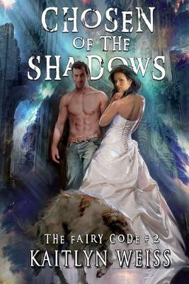 Chosen of the Shadows (The Fairy Code Book #2) by Kaitlyn Weiss
