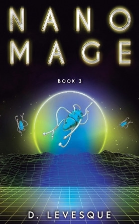 Nano Mage 3: An Isekai Gamelit Magic series D Levesque 9798392431762