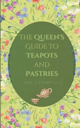 The Queen's Guide to Teapots and Pastries Emma Steinbrecher 9798986311531