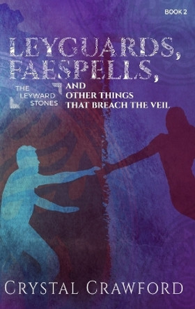 LeyGuards, Faespells, and Other Things That Breach the Veil Crystal Crawford 9798986660288