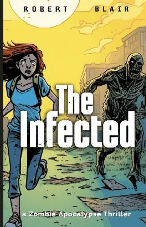 The Infected: a Zombie Apocalypse Thriller Robert Blair 9798850550424