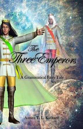 The Three Emperors: A Grammatical Fairy Tale Aimee T L Kathartt 9798617718197