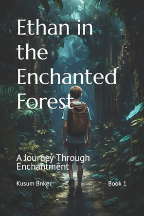 Ethan in the Enchanted Forest: A Journey Through Enchantment Bk Bnker 9798851149511