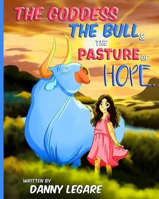 The Goddess, the Bull and the Pasture of Hope by Danny Legare