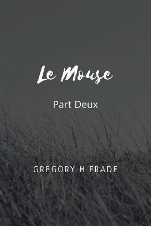 Le Mouse Part Deux by Gregory H Frade