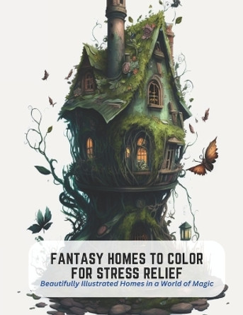 Fantasy Homes to Color for Stress Relief: Beautifully Illustrated Homes in a World of Magic Frances Harper 9798394727924