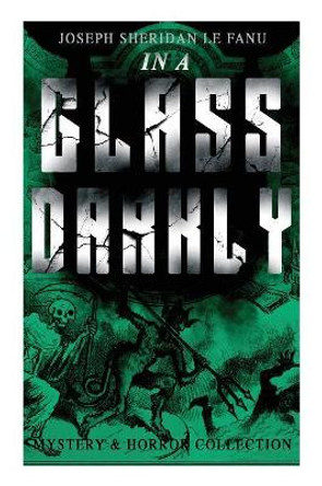 IN A GLASS DARKLY (Mystery & Horror Collection) by Joseph Sheridan Le Fanu