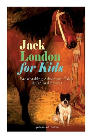 Jack London for Kids - Breathtaking Adventure Tales & Animal Stories (Illustrated Edition): The Call of the Wild, White Fang, Jerry of the Islands, The Cruise of the Dazzler, Michael & Before Adam Jack London 9788027331703