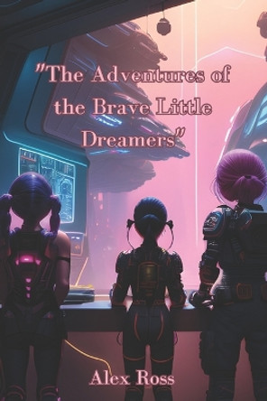 "The Adventures of the Brave Little Dreamers" Ross Alex 9798852174376