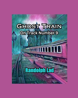 Ghost Train on Track Number 9 by Randolph Lad