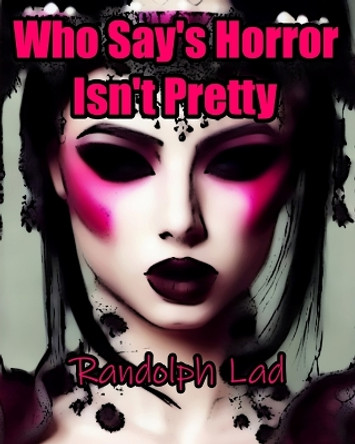 Who Say's Horror Isn't Pretty by Randolph Lad
