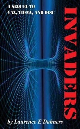 Invaders (a sequel to Vaz, Tiona and Disc) Laurence E Dahners 9781537321059