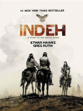 Indeh: A Story of the Apache Wars Ethan Hawke 9781538760062