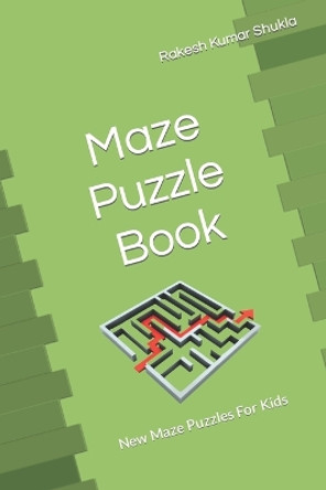 Maze Puzzle Book: New Maze Puzzles For Kids Rakesh Kumar Shukla 9798396916074