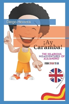 !Ay Caramba!: The Hilarious Misadventures of Alejandro From Spain to London Tarun Asrani 9798397840538